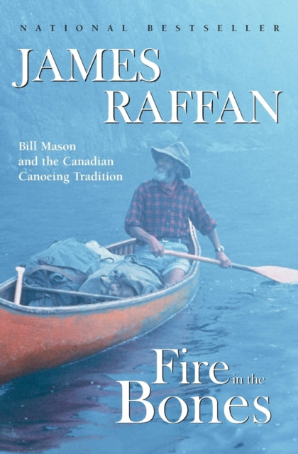 Fire In The Bones Reissue Bill Mason and the Canadian Canoeing Tradition Phyllis Bruce Books