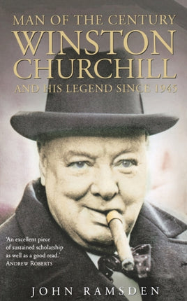 Man of the Century Winston Churchill and His Legend Since 1945