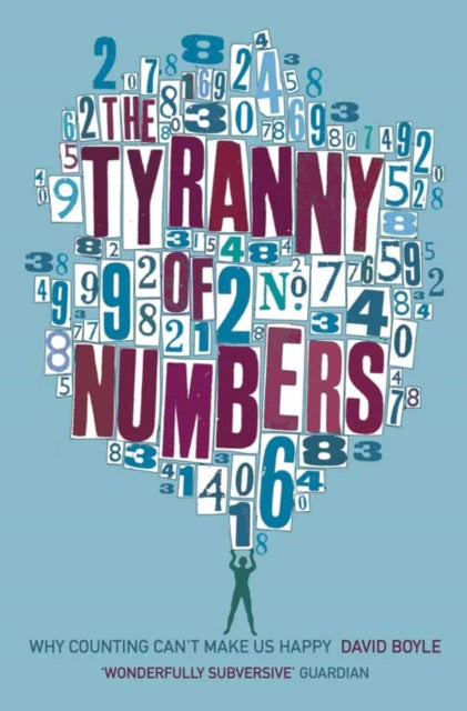 THE TYRANNY OF NUMBERS Why Counting Cant Make Us Happy