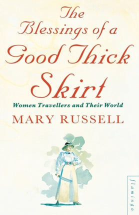 The Blessings of a Good Thick Skirt Women Travellers and Their World