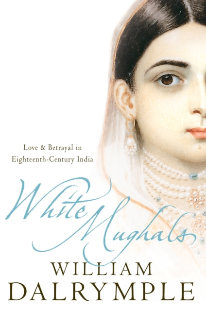 White Mughals: Love and Betrayal in 18th-century India