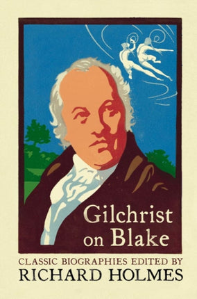 GILCHRIST ON BLAKE The Life of William Blake by Alexander Gilchrist