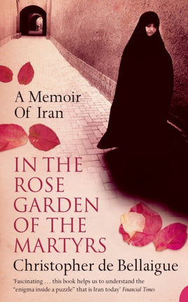 In the Rose Garden of the Martyrs A Memoir of Iran