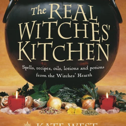 The Real Witches’ Kitchen: Spells, recipes, oils, lotions and potions from the Witches’ Hearth