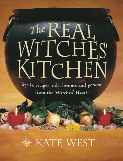 The Real Witches’ Kitchen: Spells, recipes, oils, lotions and potions from the Witches’ Hearth