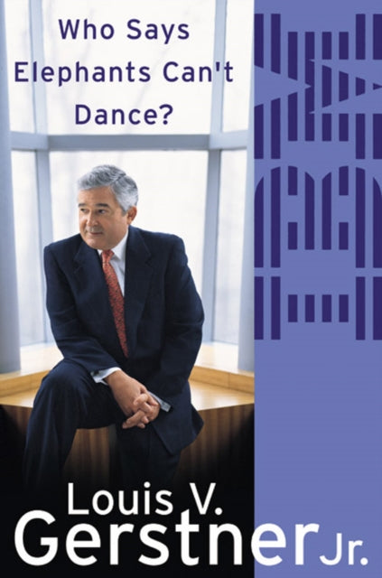 Who Says Elephants Can’t Dance?: How I Turned Around IBM