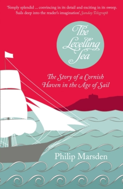 The Levelling Sea: The Story of a Cornish Haven and the Age of Sail