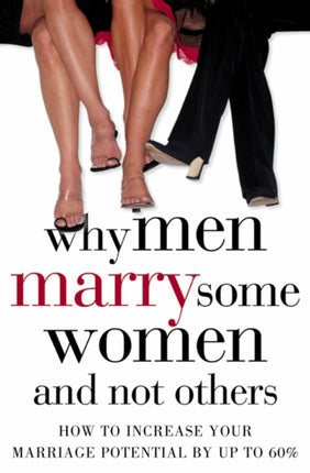 WHY MEN MARRY SOME WOMEN AND NOT OTHERS How to Increase Your Marriage Potential by up to 60