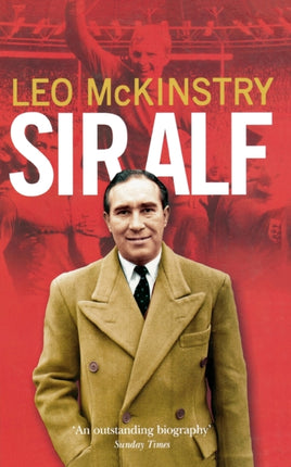 SIR ALF A Major Reappraisal of the Life and Times of Englands Greatest Football Manager