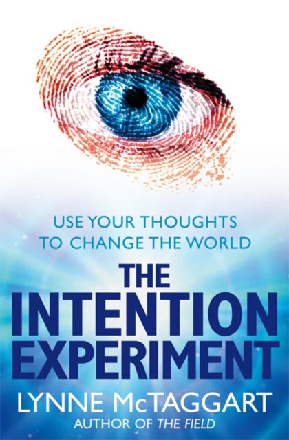 The Intention Experiment: Use Your Thoughts to Change the World