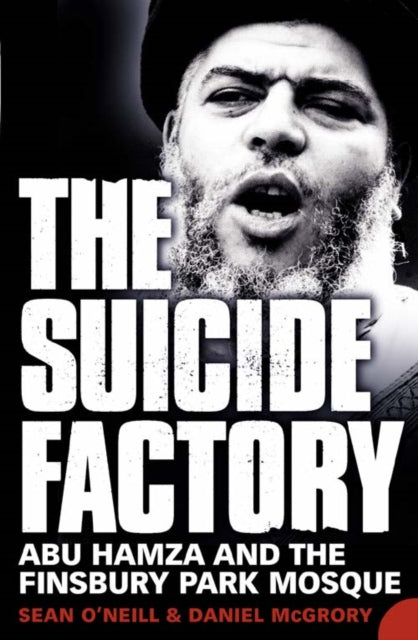THE SUICIDE FACTORY Abu Hamza and the Finsbury Park Mosque