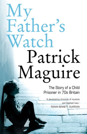 MY FATHERS WATCH The Story of a Child Prisoner in 70s Britain