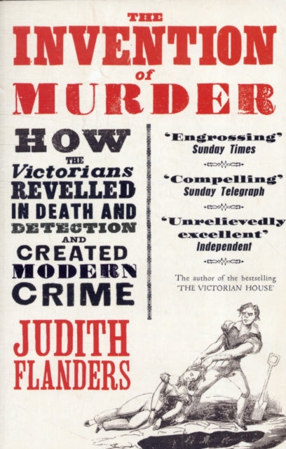 The Invention of Murder: How the Victorians Revelled in Death and Detection and Created Modern Crime