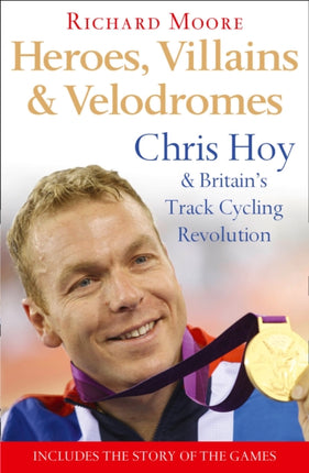 Heroes Villains and Velodromes Chris Hoy and Britains Track Cycling Revolution