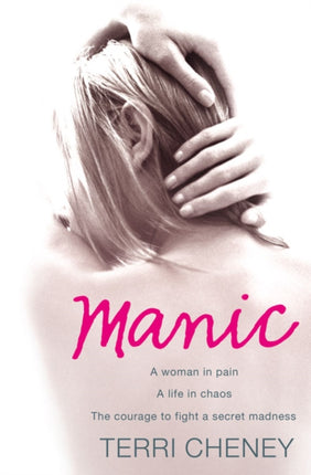 MANIC A woman in pain. A life in chaos. The courage to fight a secret madness.