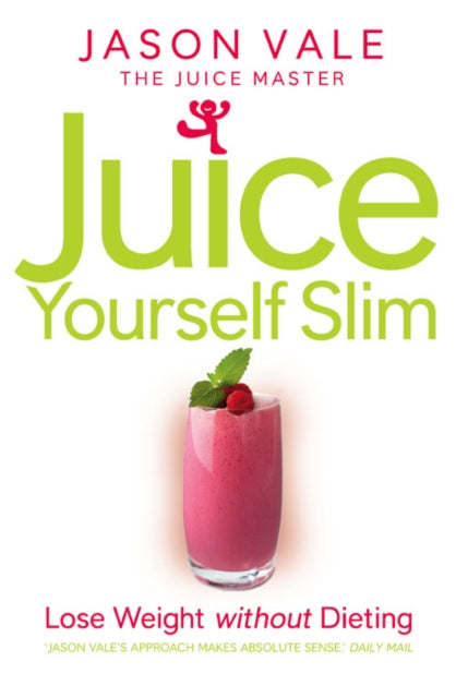 Juice Yourself Slim: Lose Weight Without Dieting