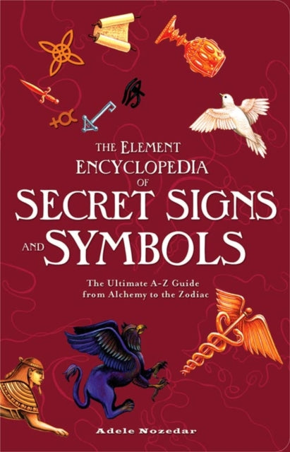 The Element Encyclopedia of Secret Signs and Symbols: The Ultimate A–Z Guide from Alchemy to the Zodiac