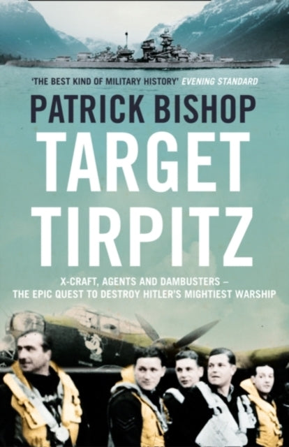 Target Tirpitz: X-Craft, Agents and Dambusters - The Epic Quest to Destroy Hitler’s Mightiest Warship