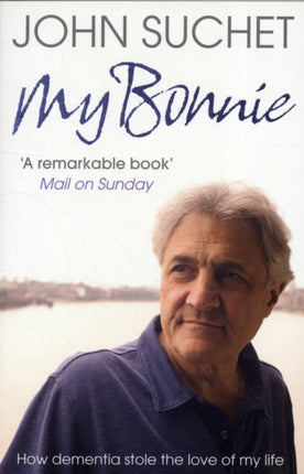 MY BONNIE How dementia stole the love of my life