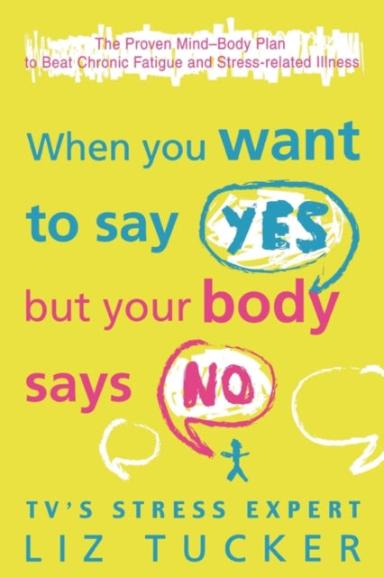 When You Want to Say Yes But Your Body Says No The Proven MindBody Plan to Beat Chronic Fatigue and Stressrelated Illness