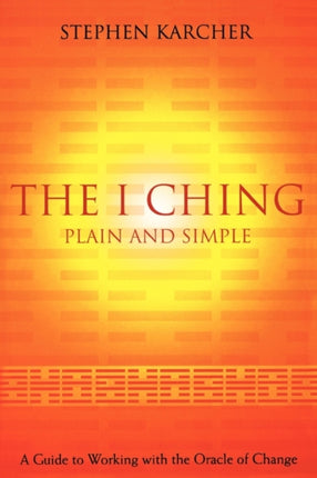 The I Ching Plain and Simple A Guide to Working with the Oracle of Change