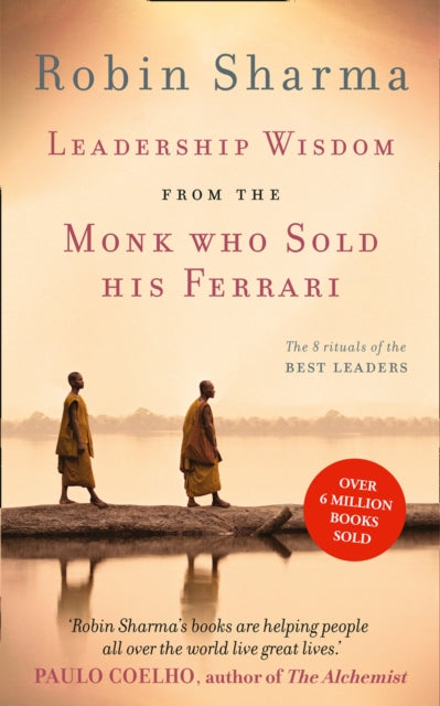 Leadership Wisdom from the Monk Who Sold His Ferrari: The 8 Rituals of the Best Leaders