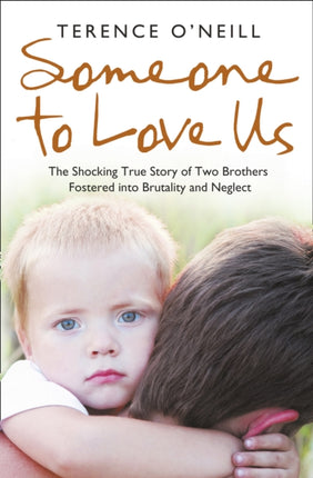 SOMEONE TO LOVE US The shocking true story of two brothers fostered into brutality and neglect