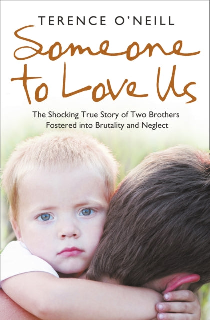 SOMEONE TO LOVE US The shocking true story of two brothers fostered into brutality and neglect
