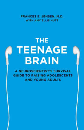 The Teenage Brain: A neuroscientist’s survival guide to raising adolescents and young adults