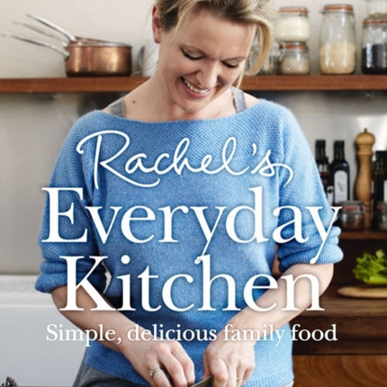 Rachel’s Everyday Kitchen: Simple, delicious family food