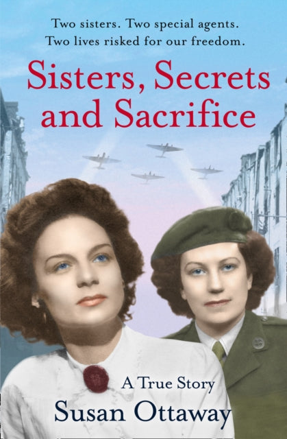 Sisters Secrets and Sacrifice The True Story of WWII Special Agents Eileen and Jacqueline Nearne by Susan Ottaway