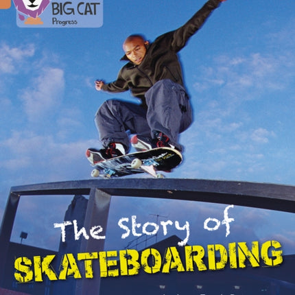 The Story of Skateboarding: Band 06 Orange/Band 12 Copper (Collins Big Cat Progress)