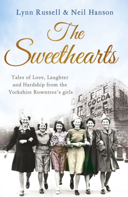 The Sweethearts Tales of love laughter and hardship from the Yorkshire Rowntrees girls
