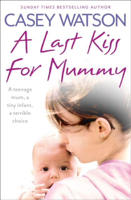A Last Kiss for Mummy A teenage mum a tiny infant a desperate decision