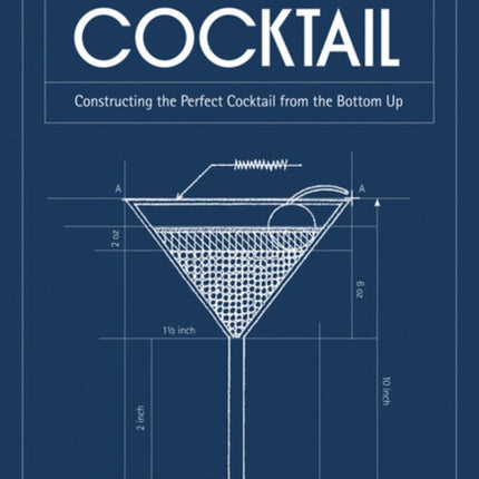 The Architecture of the Cocktail: Constructing The Perfect Cocktail From The Bottom Up