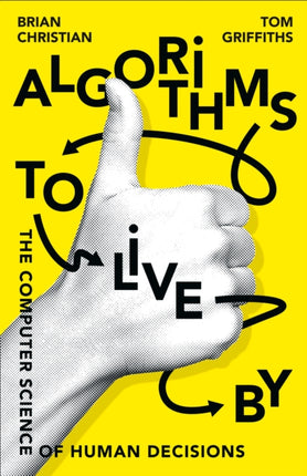 Algorithms to Live By: The Computer Science of Human Decisions