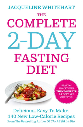 The Complete 2Day Fasting Diet Delicious Easy To Make 140 New LowCalorie Recipes From The Bestselling Author Of The 52 Bikini Diet
