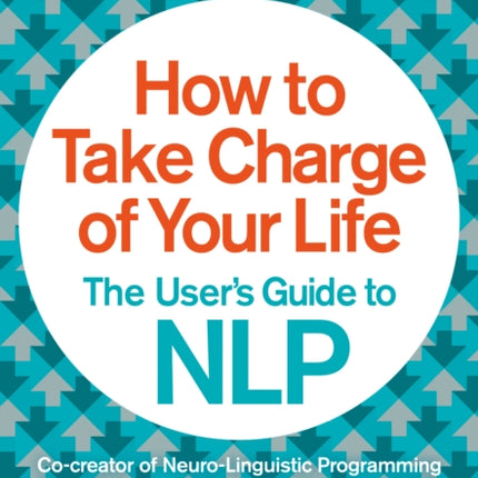 How to Take Charge of Your Life: The User’s Guide to NLP