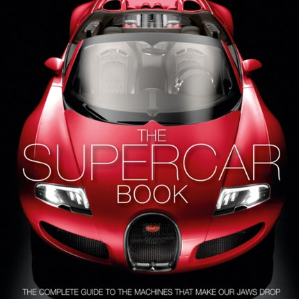 The Supercar Book: The Complete Guide to the Machines that Make Our Jaws Drop