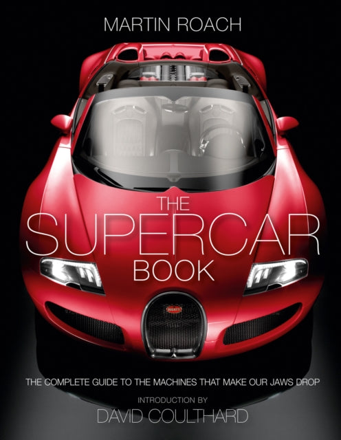 The Supercar Book: The Complete Guide to the Machines that Make Our Jaws Drop