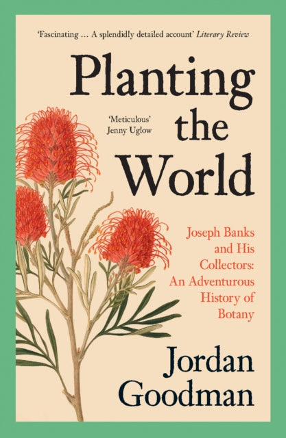 Planting the World: Joseph Banks and his Collectors: An Adventurous History of Botany