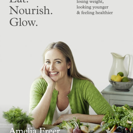 Eat. Nourish. Glow.: 10 easy steps for losing weight, looking younger & feeling healthier