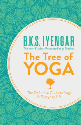 The Tree of Yoga: The Definitive Guide to Yoga in Everyday Life