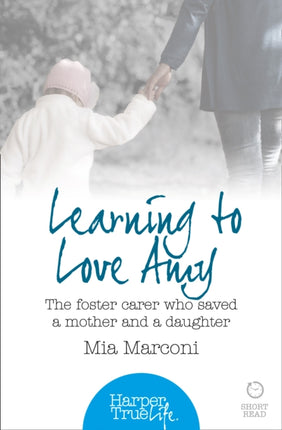 LEARNING TO LOVE AMY The foster carer who saved a mother and a daughter HarperTrue Life  A Short Read