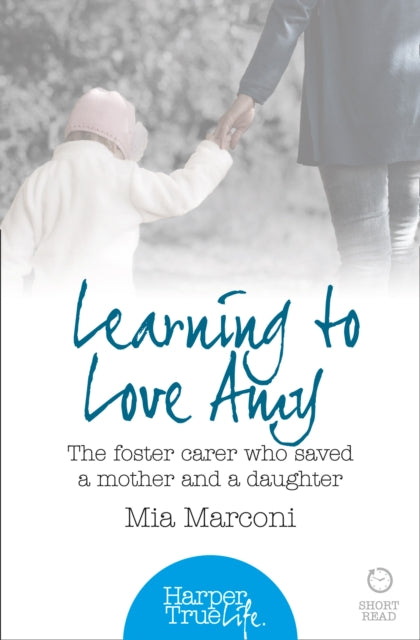 LEARNING TO LOVE AMY The foster carer who saved a mother and a daughter HarperTrue Life  A Short Read