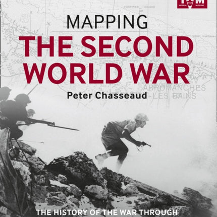 Mapping the Second World War: The history of the war through maps from 1939 to 1945