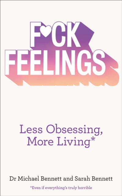 F*ck Feelings: Less Obsessing, More Living