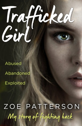 Trafficked Girl: Abused. Abandoned. Exploited. This Is My Story of Fighting Back.