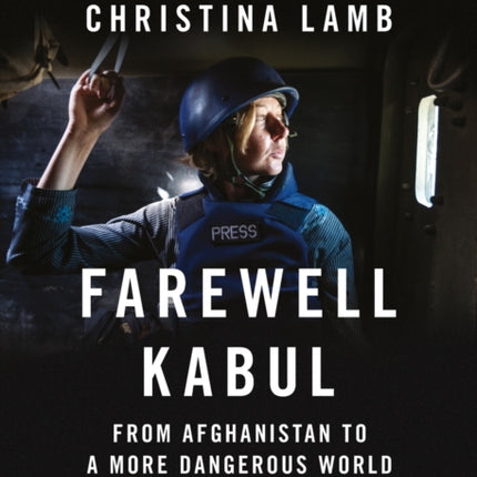 Farewell Kabul: From Afghanistan To A More Dangerous World