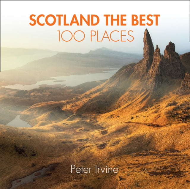 Scotland The Best 100 Places: Extraordinary places and where best to walk, eat and sleep